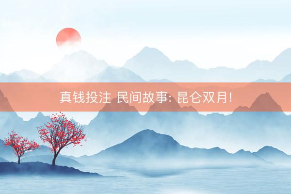 真钱投注 民间故事: 昆仑双月!