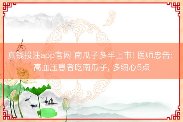真钱投注app官网 南瓜子多半上市! 医师忠告: 高血压患者吃南瓜子， 多细心5点