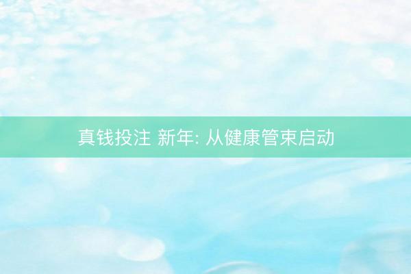 真钱投注 新年: 从健康管束启动