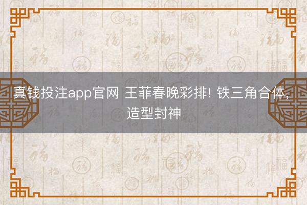 真钱投注app官网 王菲春晚彩排! 铁三角合体， 造型封神