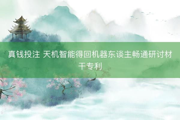 真钱投注 天机智能得回机器东谈主畅通研讨材干专利