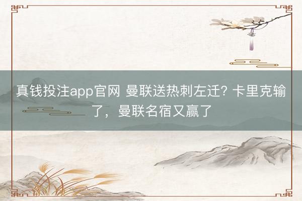 真钱投注app官网 曼联送热刺左迁? 卡里克输了,曼联名宿又赢了