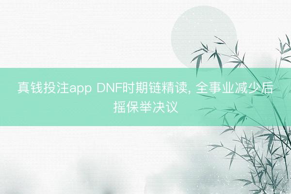 真钱投注app DNF时期链精读, 全事业减少后摇保举决议