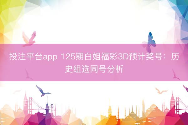 投注平台app 125期白姐福彩3D预计奖号:历史组选同号分析