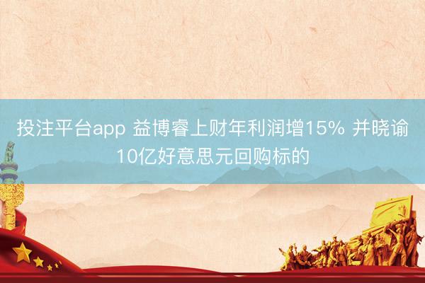 投注平台app 益博睿上财年利润增15% 并晓谕10亿好意思元回购标的