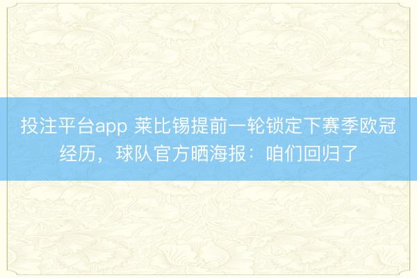 投注平台app 莱比锡提前一轮锁定下赛季欧冠经历，球队官方晒海报：咱们回归了