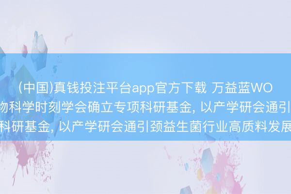 (中国)真钱投注平台app官方下载 万益蓝WONDERLAB联袂中国食物科学时刻学会确立专项科研基金， 以产学研会通引颈益生菌行业高质料发展