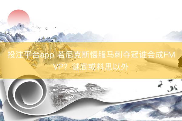 投注平台app 若尼克斯慑服马刺夺冠谁会成FMVP？谜底或料思以外