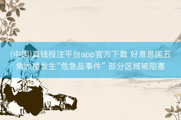 (中国)真钱投注平台app官方下载 好意思国五角大楼发生“危急品事件” 部分区域被阻塞
